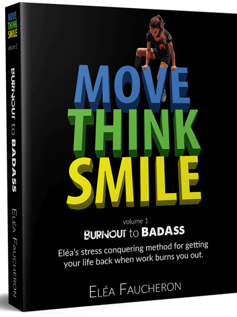 MOVE THINK SMILE Volume 1: Burnout to BadAss by Elea Faucheron