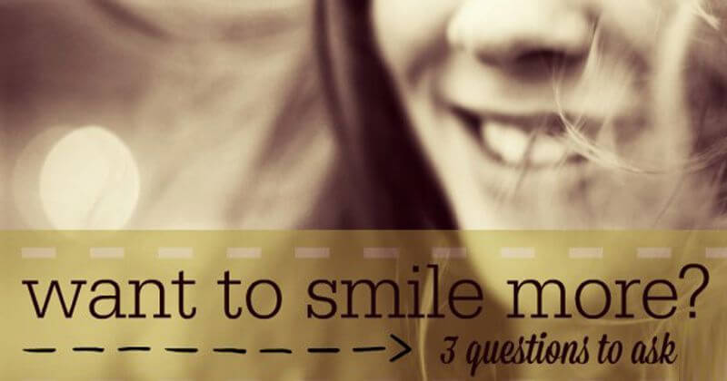 Want to Smile More? 3 questions to ask . . .